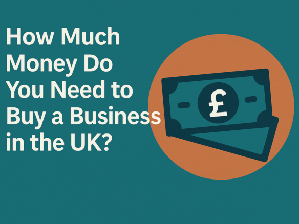 How Much Money Do You Need to Buy a Business in the UK