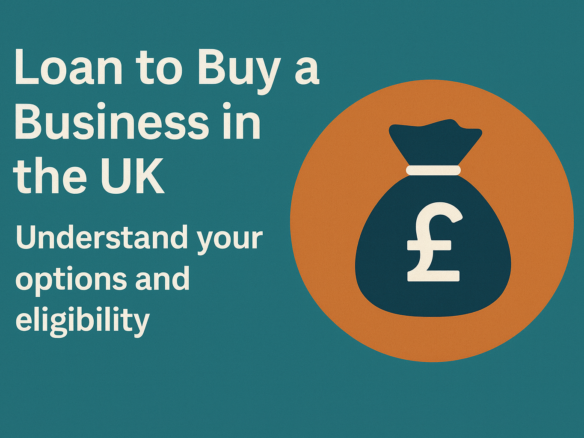 Loan to buy a business in the UK Understand your options and eligibility